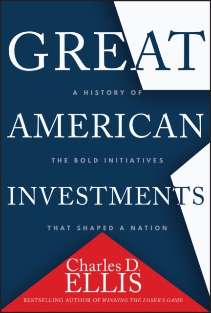 Great American Investments - A History of the Bold Initiatives that Shaped a Nation