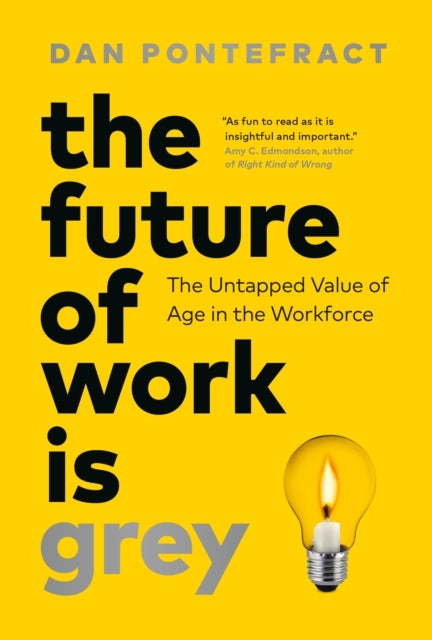 The Future of Work Is Grey - The Untapped Value of Age in the Workforce