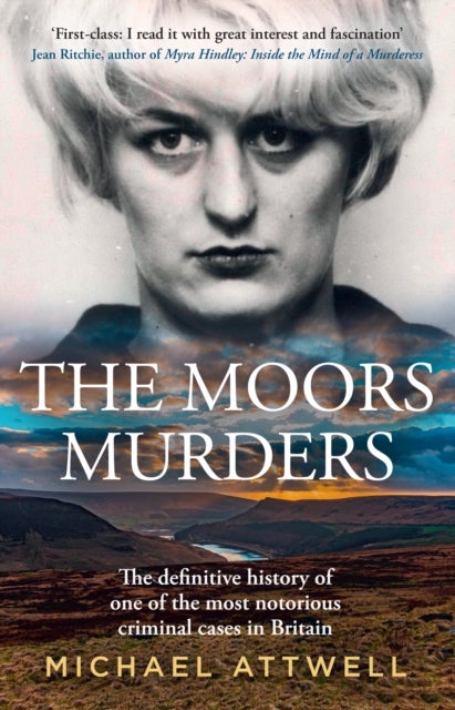 The Moors Murders - The Definitive History of One of the Most Notorious Criminal Cases in Britain