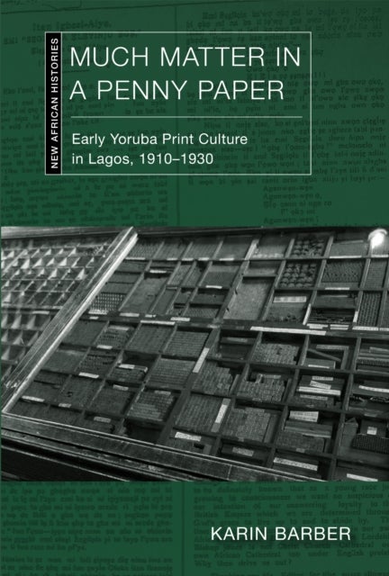 Much Matter in a Penny Paper - Early Yoruba Print Culture in Lagos, 1910–1930