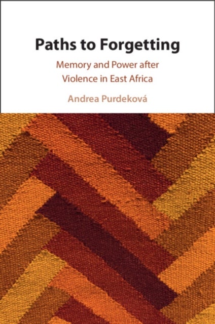 Paths to Forgetting - Memory and Power after Violence in East Africa