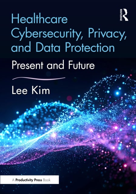 Healthcare Cybersecurity, Privacy, and Data Protection - Present and Future