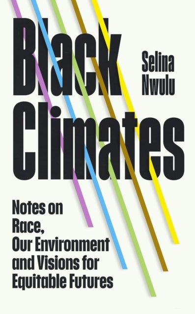 Black Climates - notes on Race, our Environment, and visions for Equitable Futures
