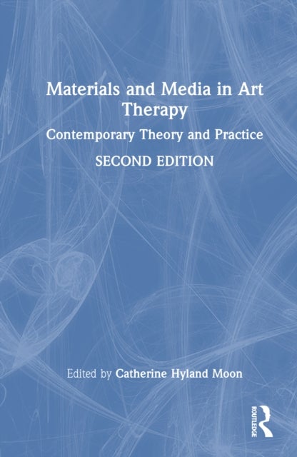 Materials and Media in Art Therapy - Contemporary Theory and Practice