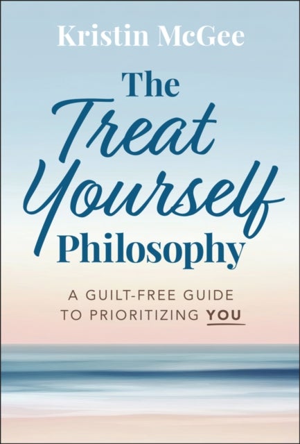 The Treat Yourself Philosophy: A Guilt–Free Guide to Prioritizing You - A Guilt-Free Guide to Prioritizing You