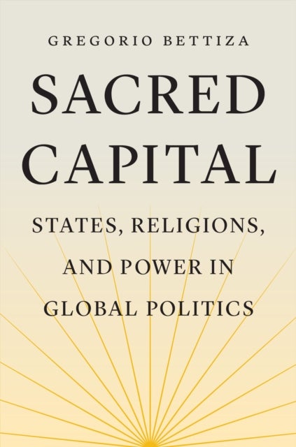 Sacred Capital - States, Religions, and Power in Global Politics