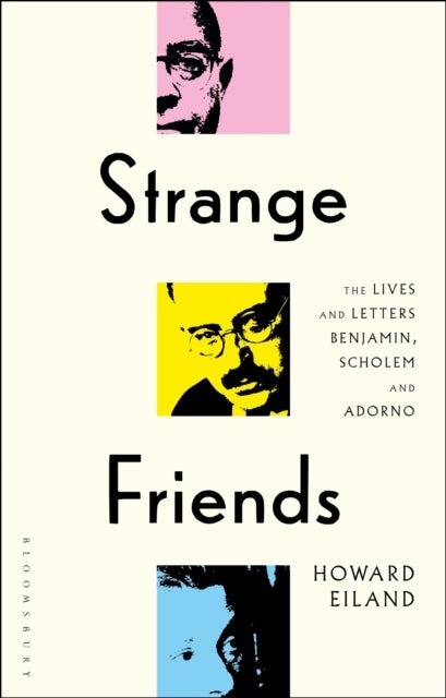 Strange Friends - The Lives and Letters of Benjamin, Scholem and Adorno