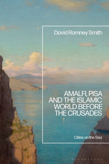 Amalfi, Pisa and the Islamic World before the Crusades - Cities on the Sea