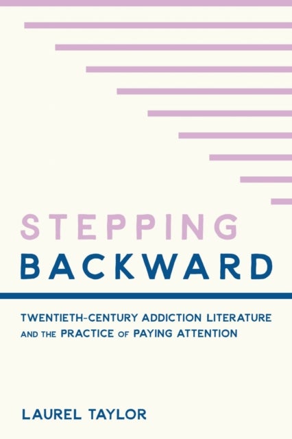 Stepping Backward - Twentieth-Century Addiction Literature and the Practice of Paying Attention