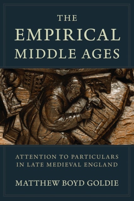 The Empirical Middle Ages - Attention to Particulars in Late Medieval England