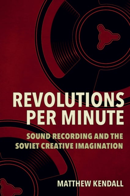 Revolutions Per Minute - Sound Recording and the Soviet Creative Imagination