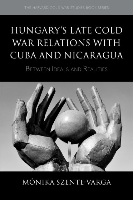 Hungary's Late Cold War Relations with Cuba and Nicaragua