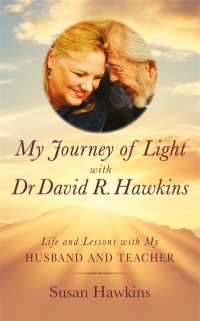 My Journey of Light With Dr David R. Hawkins - Life and Lessons with My Husband and Teacher