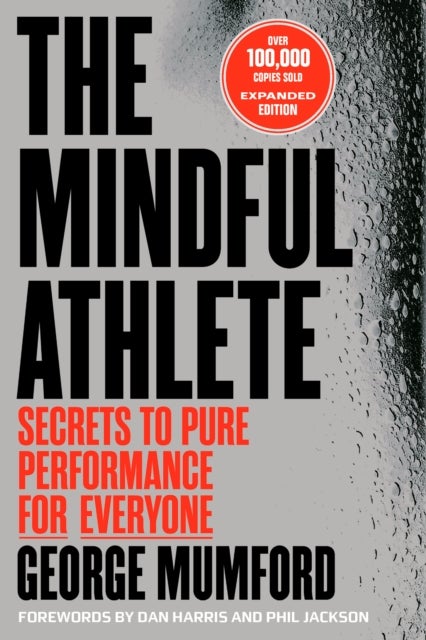 The Mindful Athlete: Second Edition - Secrets to Pure Performance for Everyone
