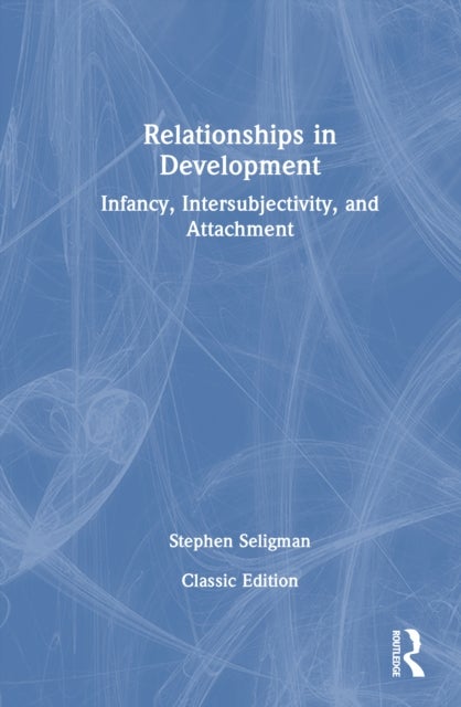Relationships in Development - Infancy, Intersubjectivity, and Attachment