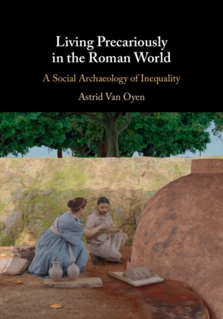 Living Precariously in the Roman World - A Social Archaeology of Inequality