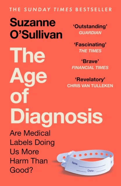The Age of Diagnosis - Are Medical Labels Doing Us More Harm Than Good? - THE MUST-READ SUNDAY TIMES BESTSELLER