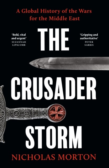 Crusader Storm - A Global History of the Wars for the Middle East