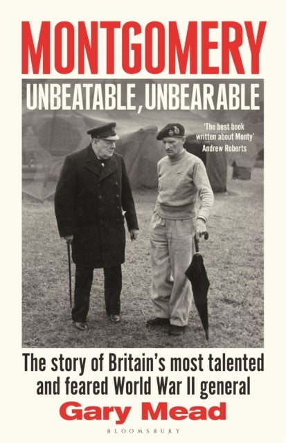 Montgomery: Unbeatable, Unbearable - The story of Britain’s most talented and feared WW2 general