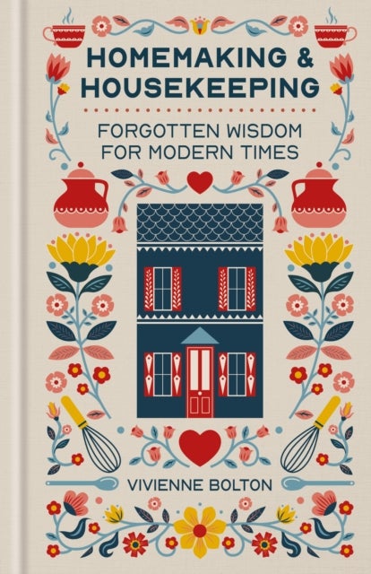 Homemaking and Housekeeping - Forgotten Wisdom for Modern Times