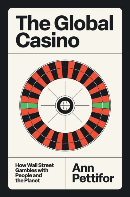 The Global Casino - How Wall Street Gambles with People and the Planet