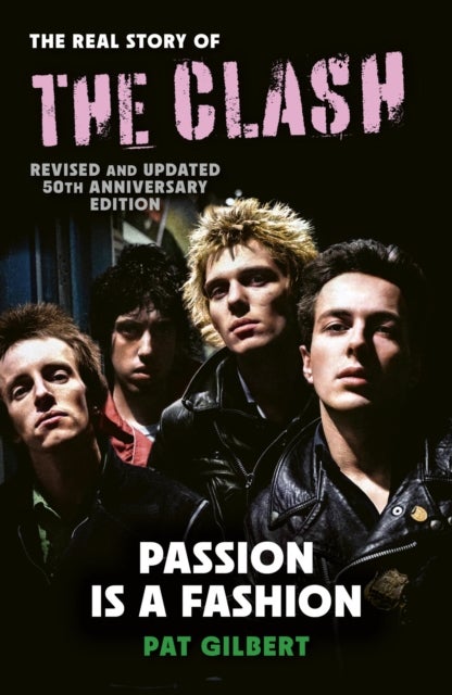 Passion is a Fashion - The Real Story of the Clash - Revised and Updated 50th Anniversary Edition