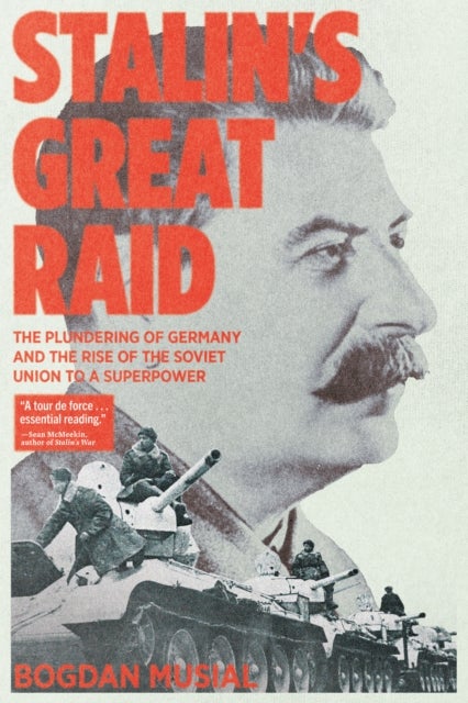 Stalin's Great Raid - The Plundering of Germany and the Rise of the Soviet Union to a Superpower