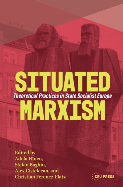 Situated Marxism - Theoretical Practices in State Socialist Europe