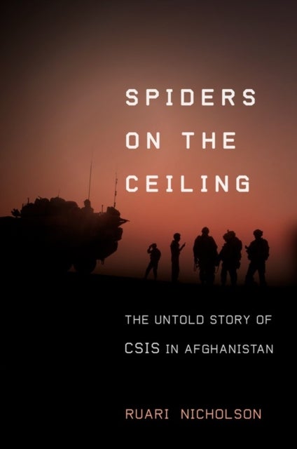 Spiders on the Ceiling - The Untold Story of CSIS in Afghanistan