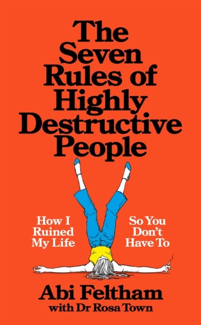 The Seven Rules of Highly Destructive People - How to Leave Bad Habits Behind and Build a Truly Happy Life
