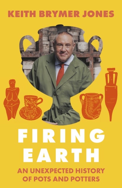 Firing Earth - An Unexpected History of Pots and Potters