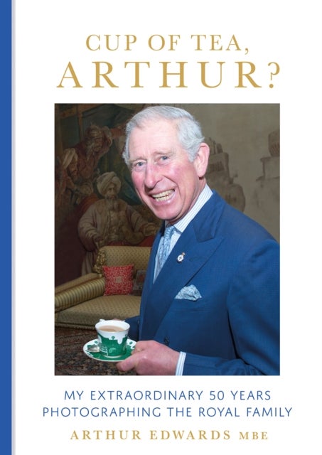 Cup of Tea, Arthur? - My Extraordinary 50 Years Photographing the Royal Family