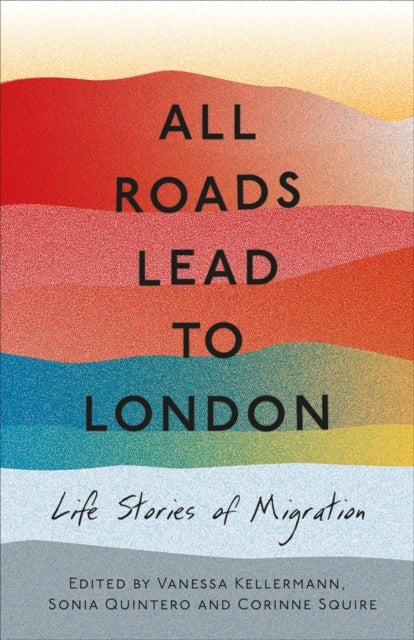 All Roads Lead to London - Life Stories of Migration