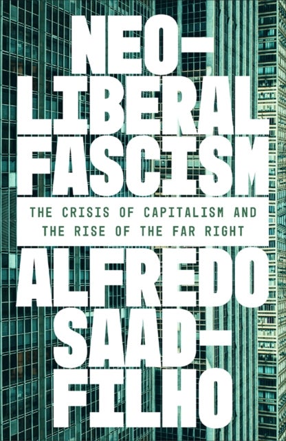 Neoliberal Fascism - The Crisis of Capitalism and the Rise of the Far-Right