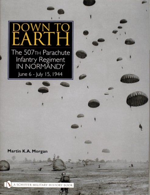 Down to Earth - The 507th Parachute Infantry Regiment in Normandy
