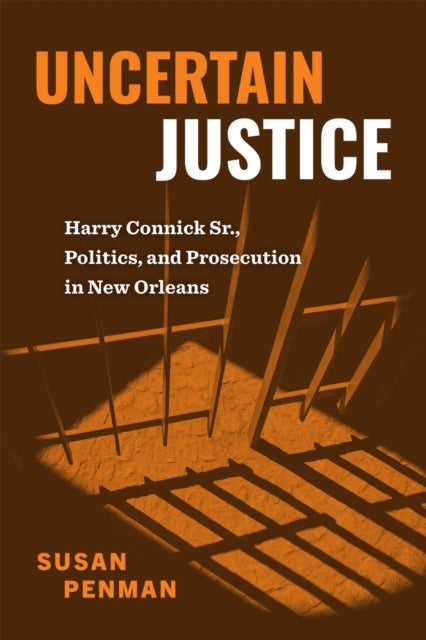 Uncertain Justice - Harry Connick Sr., Politics, and Prosecution in New Orleans