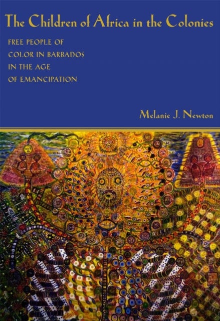 The Children of Africa in the Colonies - Free People of Color in Barbados in the Age of Emancipation