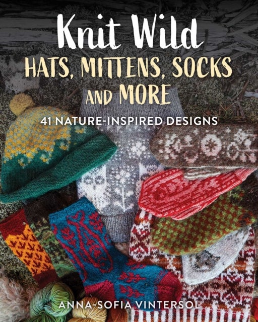 Knit Wild Hats, Mittens, Socks and More - 41 Nature-Inspired Designs