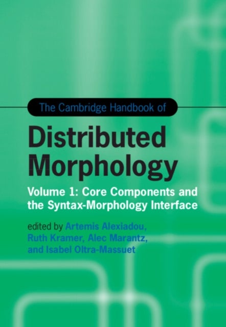 The Cambridge Handbook of Distributed Morphology: Volume 1 - Core Components and the Syntax-Morphology Interface
