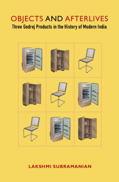Design, Production and After-lives - Three Godrej Objects and the History of Modern India