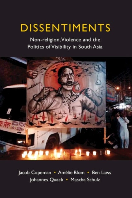 Dissentiments - Non-religion, Violence and the Politics of Visibility in South Asia