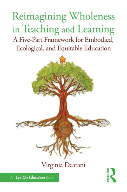 Reimagining Wholeness in Teaching and Learning - A Five-Part Framework for Embodied, Ecological, and Equitable Education
