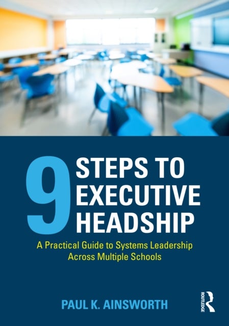 Nine Steps to Executive Headship - A Practical Guide to Systems Leadership Across Multiple Schools