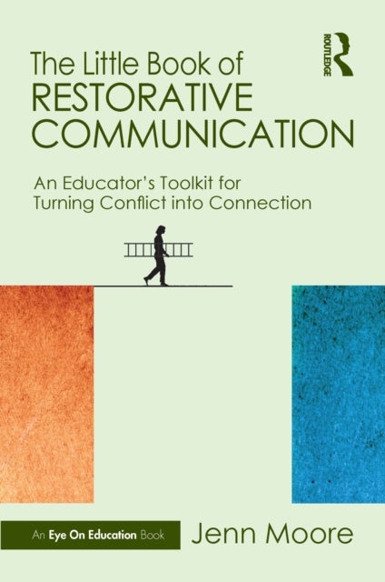 The Little Book of Restorative Communication - An Educator’s Toolkit for Turning Conflict into Connection