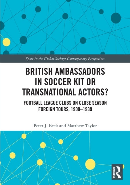 British Ambassadors in Soccer Kit or Transnational Actors? - Football League Clubs on Close Season Foreign Tours, 1900-1939