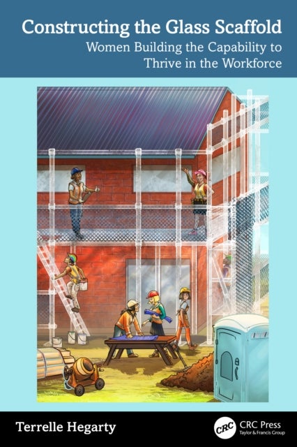 Constructing the Glass Scaffold - Women Building the Capability to Thrive in the Workforce