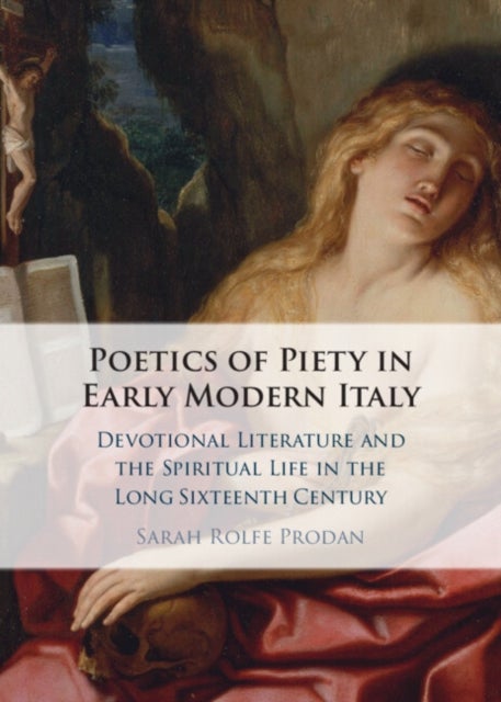 Poetics of Piety in Early Modern Italy - Devotional Literature and the Spiritual Life in the Long Sixteenth Century