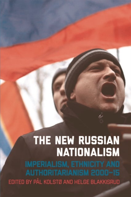 The New Russian Nationalism - Imperialism, Ethnicity and Authoritarianism 2000-2015