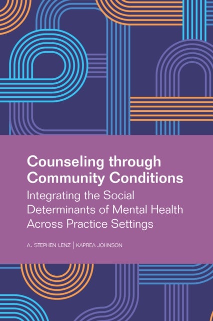 Counseling Through Community Conditions - Integrating the Social Determinants of Mental Health across Practice Settings