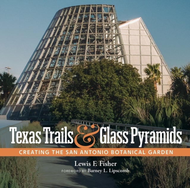 Texas Trails and Glass Pyramids - Creating the San Antonio Botanical Garden